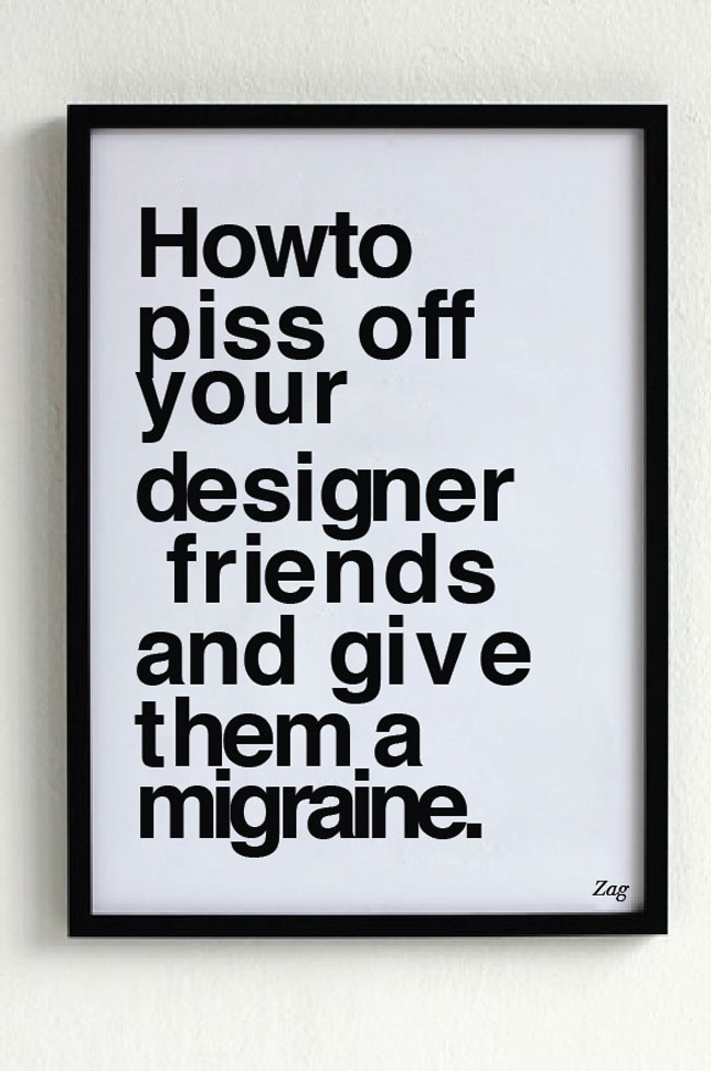 How to piss off your designer friends..