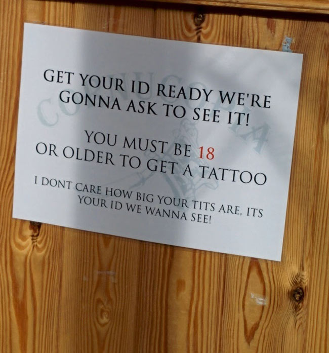 My local tattoo studio has a sign at the reception counter...