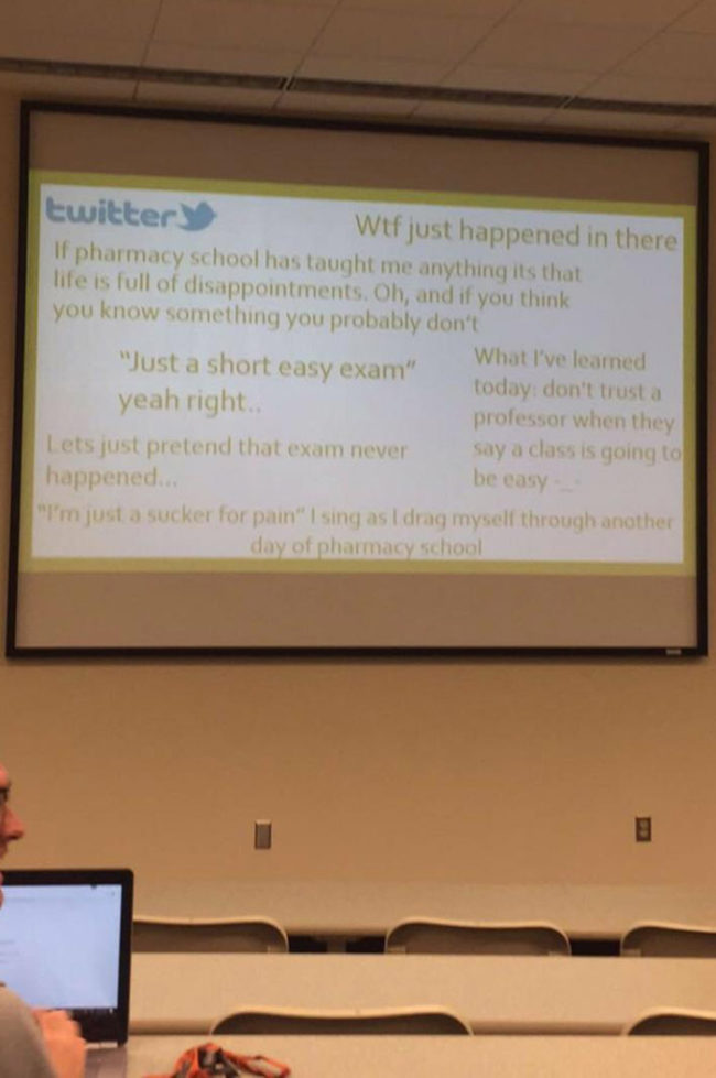 A pharmacy professor looked up students twitter accounts after an exam. The next class day he decided to put them on the screen before lecture. These are some of the results