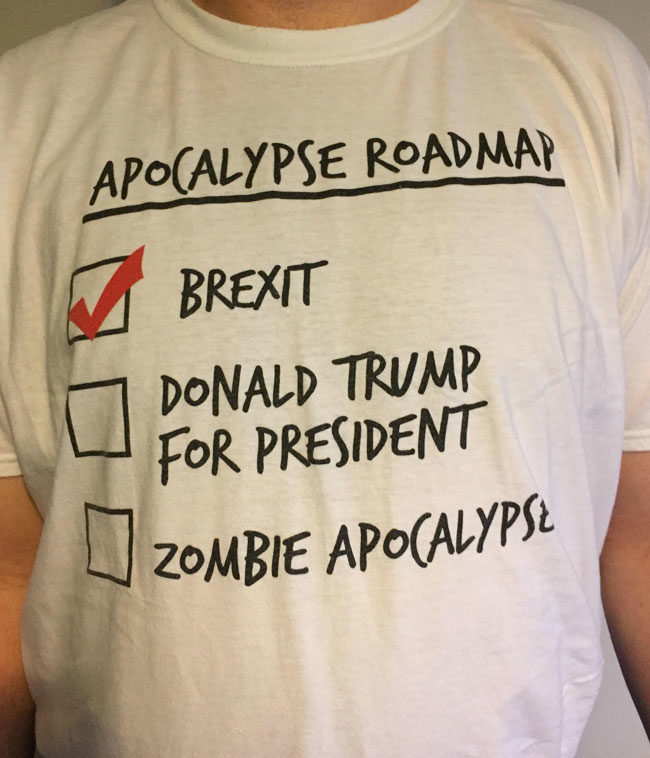I bought this t-shirt as a joke after Brexit. What have you done America?