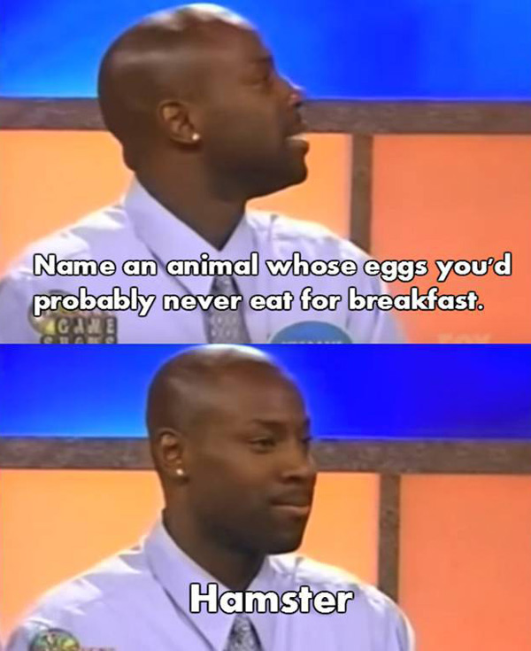 Name an animal whose eggs you'd probably never eat for breakfast.