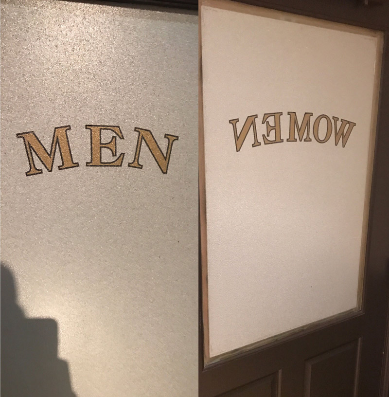 The bathroom door says "men" from the outside but from the inside says "women" spelled backwards so you think you were in the wrong bathroom