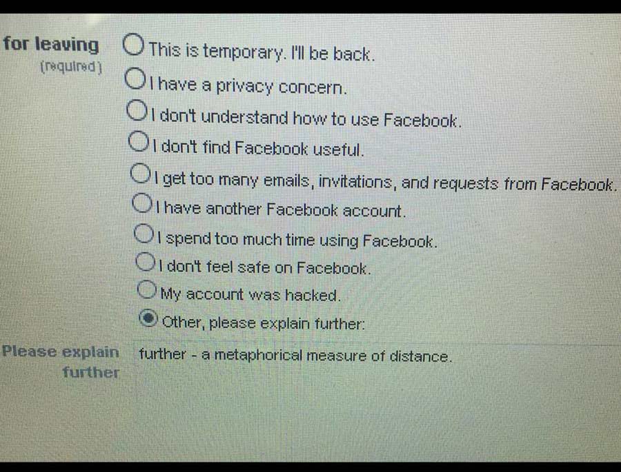 Apparently Facebook requires you to give an explanation if you try to deactivate your account