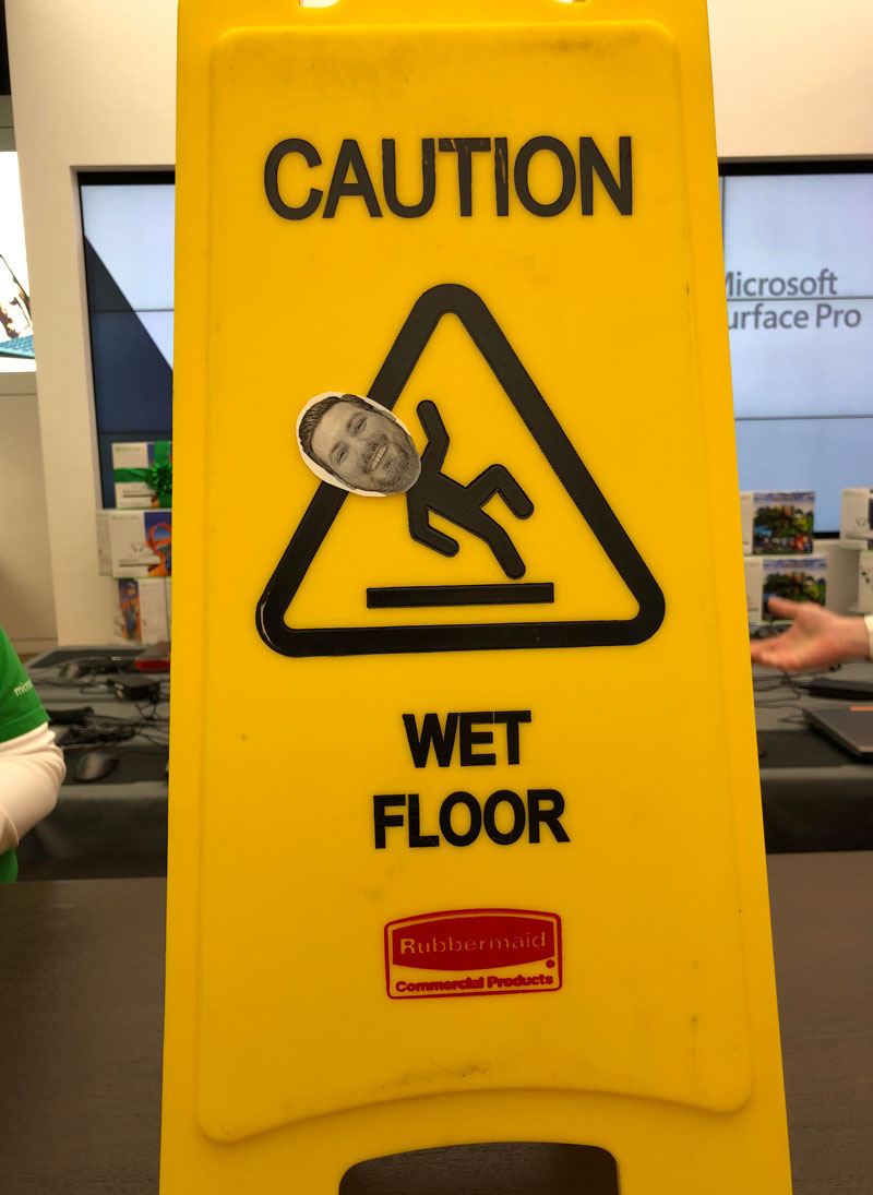 A coworker of mine slipped at work. Someone decided to post his face on the wet floor sign