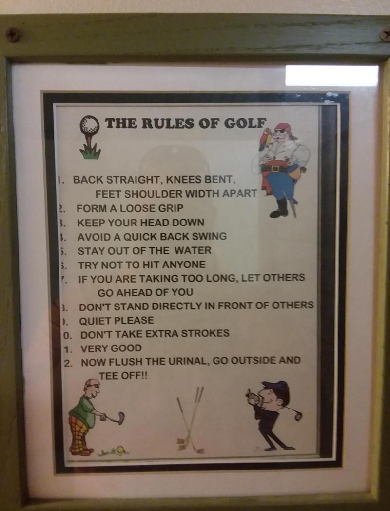 Posted above the urinal at my local putt putt golf