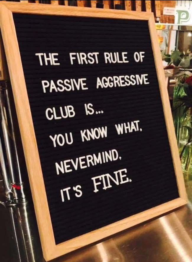 The first rule of passive aggressive club..