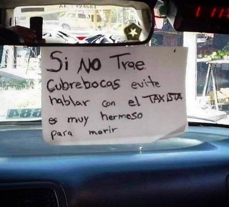 Sign in a Mexico City Taxi, "If you’re not wearing a mask, do not speak to the taxi driver, he is too handsome to die"