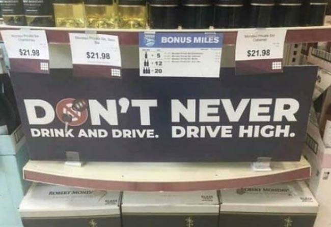 Don't never drink and drive. Drive high