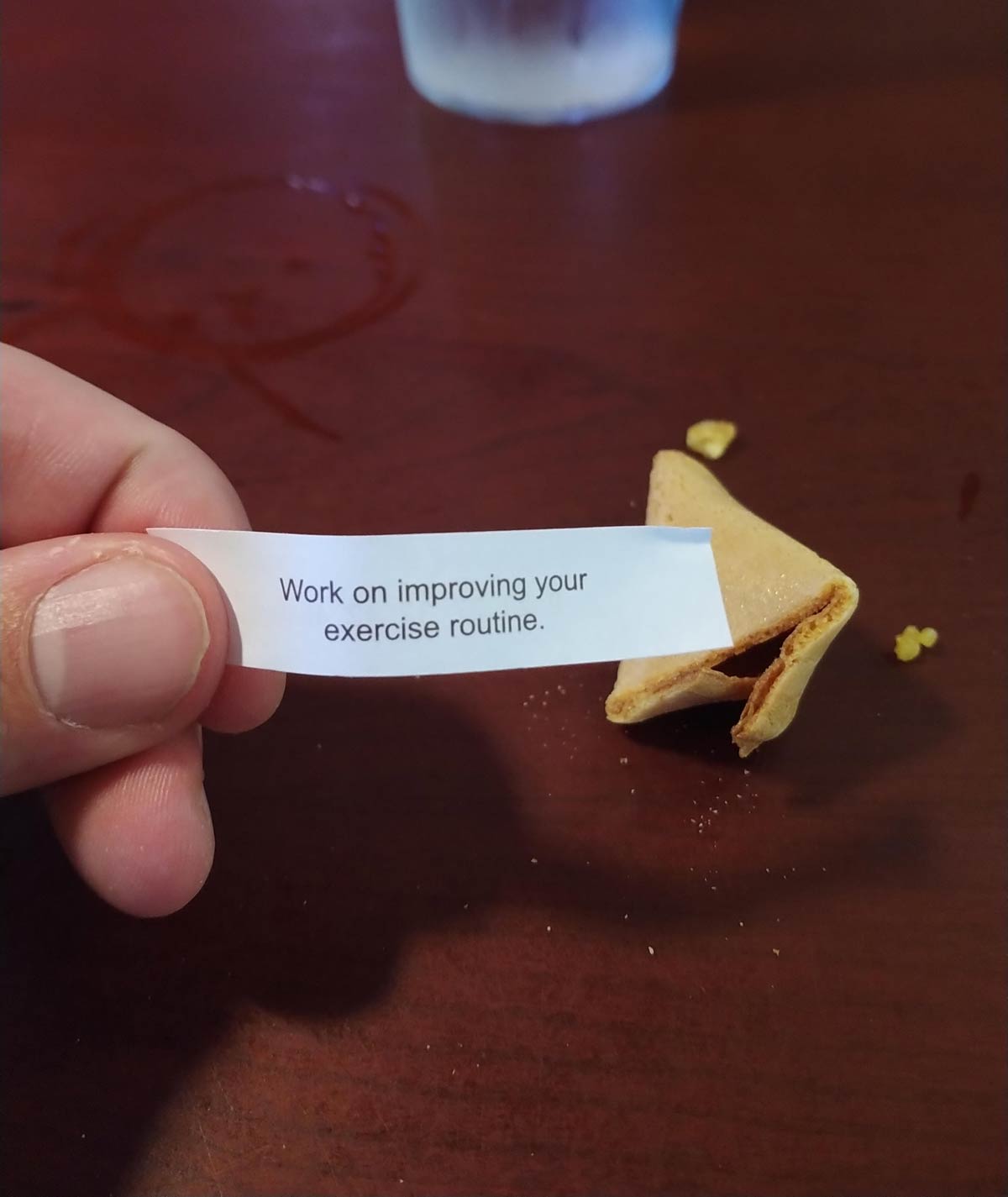 I skipped going to the gym today and ate out instead of cooking at home. This was my fortune cookie