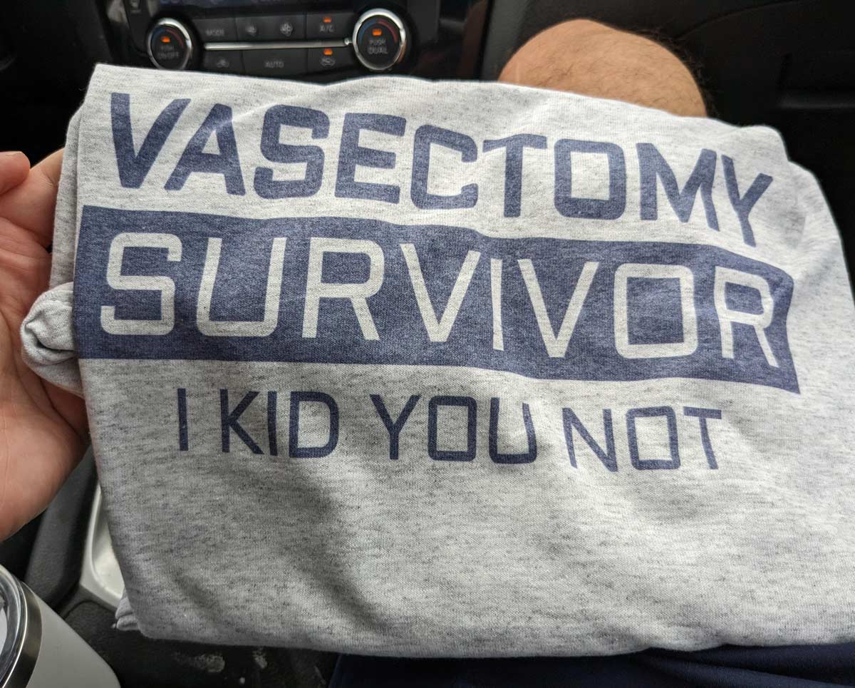 This shirt my Urologist gave me after my vasectomy