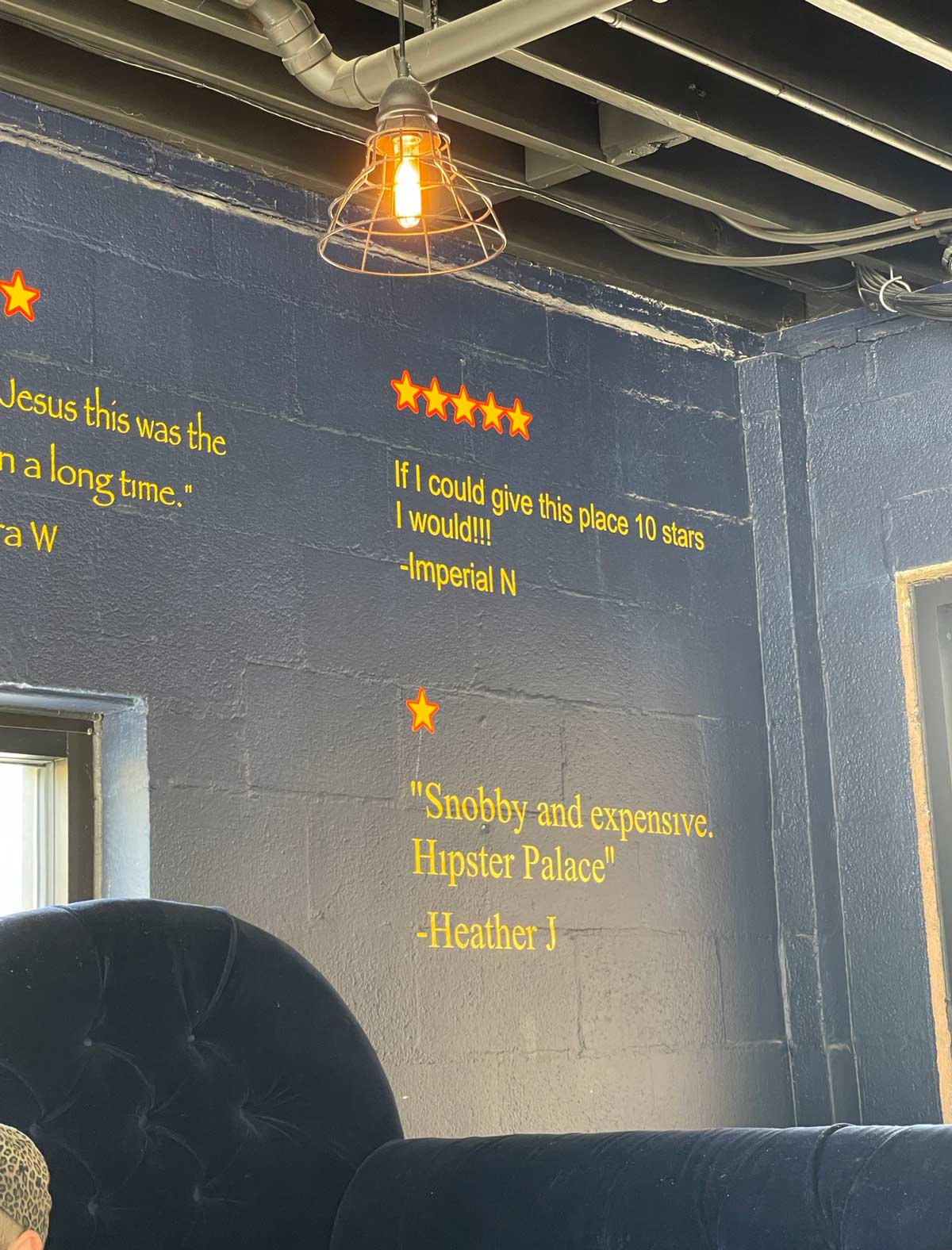 Restaurant my friend went to had several reviews painted on the wall. The bottom one was best