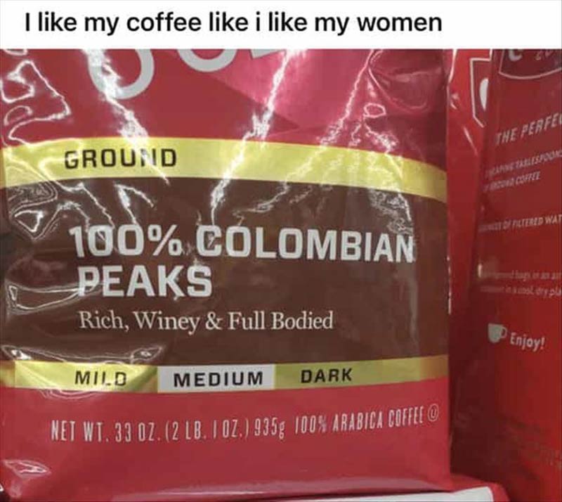 I like my coffee like I like my women