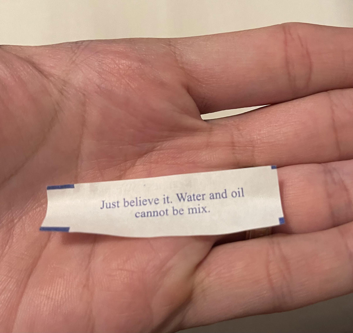 “Just believe it” fortune cookie.. I guess I will