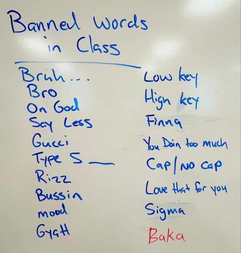 My mom teaches sophomores in high school and she has this on her board. I told her it could be a lot worse